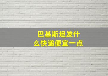 巴基斯坦发什么快递便宜一点