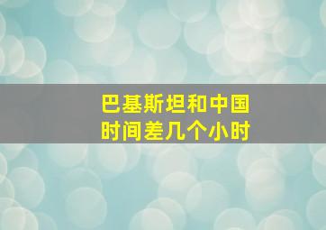 巴基斯坦和中国时间差几个小时