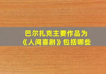 巴尔扎克主要作品为《人间喜剧》包括哪些