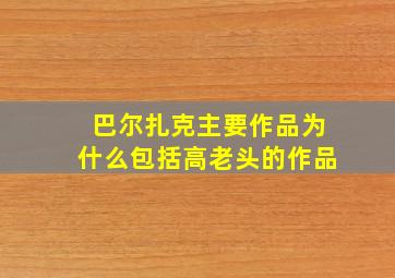 巴尔扎克主要作品为什么包括高老头的作品