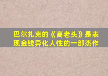 巴尔扎克的《高老头》是表现金钱异化人性的一部杰作