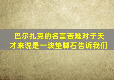 巴尔扎克的名言苦难对于天才来说是一块垫脚石告诉我们