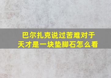 巴尔扎克说过苦难对于天才是一块垫脚石怎么看