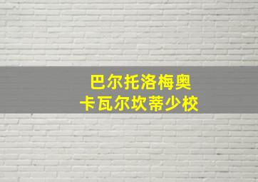 巴尔托洛梅奥卡瓦尔坎蒂少校