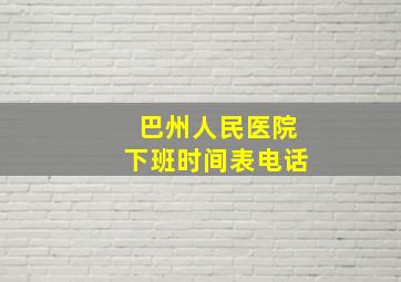 巴州人民医院下班时间表电话