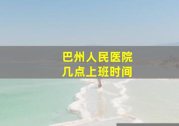 巴州人民医院几点上班时间