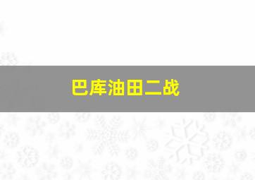 巴库油田二战