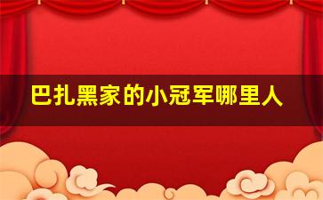 巴扎黑家的小冠军哪里人