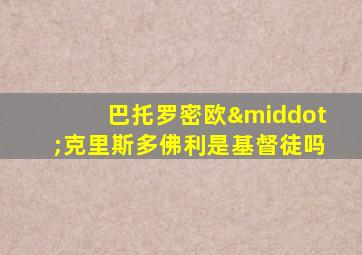 巴托罗密欧·克里斯多佛利是基督徒吗