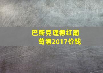 巴斯克理德红葡萄酒2017价钱