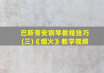 巴斯蒂安钢琴教程技巧(三)《烟火》教学视频