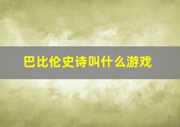 巴比伦史诗叫什么游戏