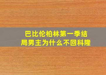 巴比伦柏林第一季结局男主为什么不回科隆