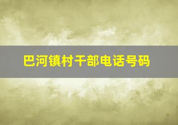 巴河镇村干部电话号码