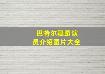 巴特尔舞蹈演员介绍图片大全