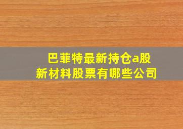 巴菲特最新持仓a股新材料股票有哪些公司