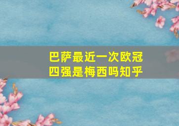 巴萨最近一次欧冠四强是梅西吗知乎