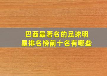 巴西最著名的足球明星排名榜前十名有哪些