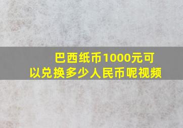 巴西纸币1000元可以兑换多少人民币呢视频