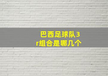 巴西足球队3r组合是哪几个