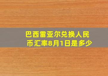 巴西雷亚尔兑换人民币汇率8月1日是多少