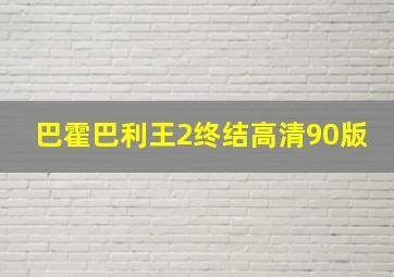 巴霍巴利王2终结高清90版