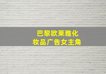 巴黎欧莱雅化妆品广告女主角