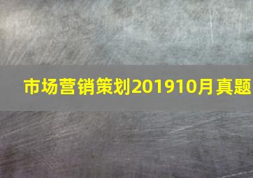 市场营销策划201910月真题