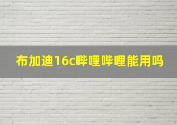 布加迪16c哔哩哔哩能用吗