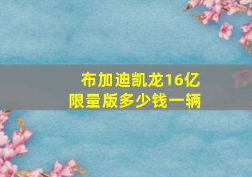 布加迪凯龙16亿限量版多少钱一辆