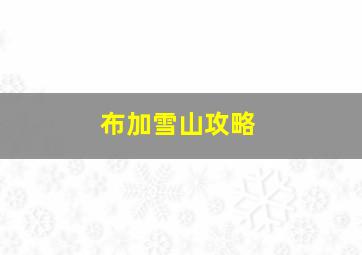 布加雪山攻略