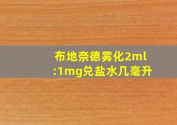 布地奈德雾化2ml:1mg兑盐水几毫升