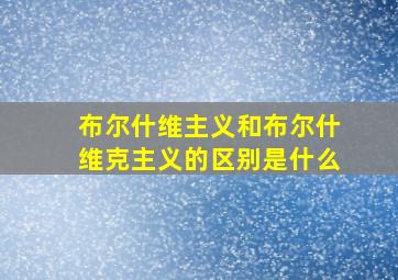 布尔什维主义和布尔什维克主义的区别是什么