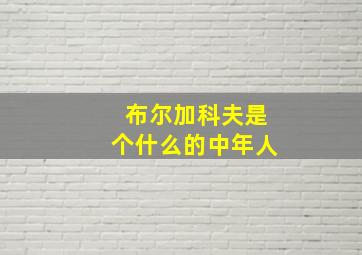 布尔加科夫是个什么的中年人