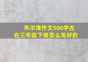 布尔津作文500字左右三年级下册怎么写好的