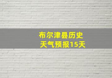 布尔津县历史天气预报15天