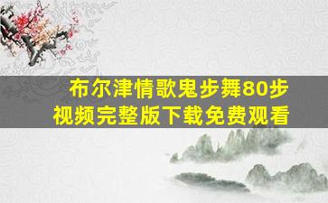 布尔津情歌鬼步舞80步视频完整版下载免费观看