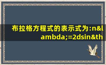 布拉格方程式的表示式为:nλ=2dsinθ