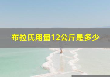 布拉氏用量12公斤是多少