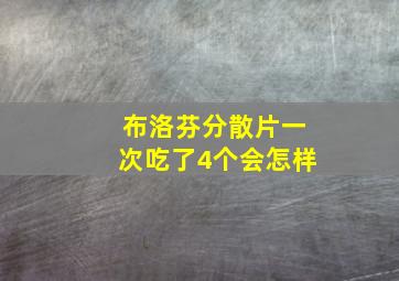 布洛芬分散片一次吃了4个会怎样