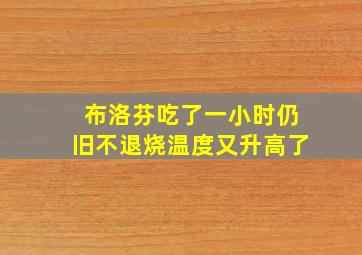 布洛芬吃了一小时仍旧不退烧温度又升高了