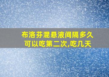 布洛芬混悬液间隔多久可以吃第二次,吃几天