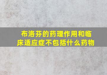 布洛芬的药理作用和临床适应症不包括什么药物