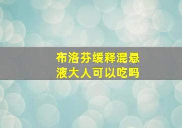 布洛芬缓释混悬液大人可以吃吗