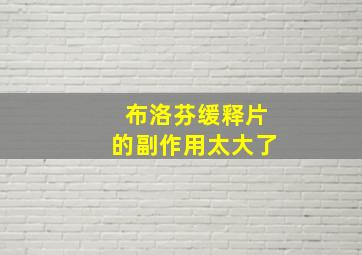 布洛芬缓释片的副作用太大了