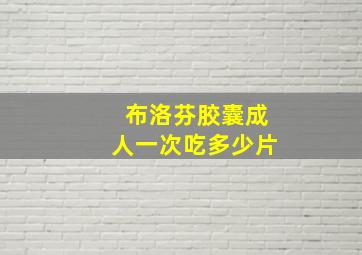 布洛芬胶囊成人一次吃多少片