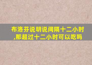 布洛芬说明说间隔十二小时,那超过十二小时可以吃吗