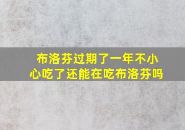 布洛芬过期了一年不小心吃了还能在吃布洛芬吗