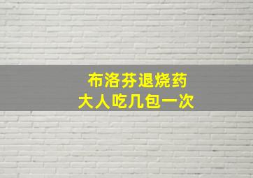 布洛芬退烧药大人吃几包一次