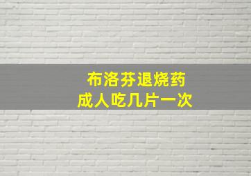 布洛芬退烧药成人吃几片一次